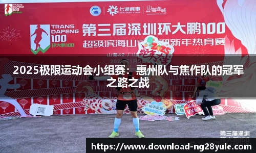 2025极限运动会小组赛：惠州队与焦作队的冠军之路之战